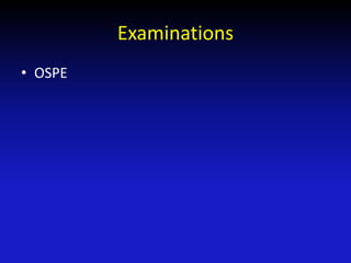 Examinations
• OSPE
 