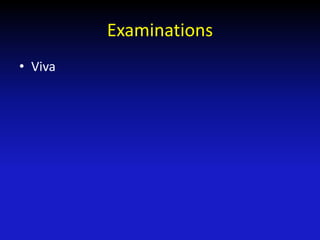 Examinations
• Viva
 