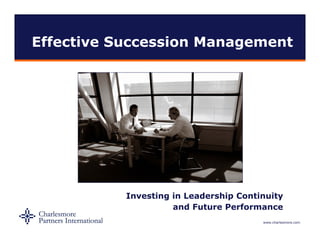 Effective Succession Management




           Investing in Leadership Continuity
                     and Future Performance
                                        www.charlesmore.com
 