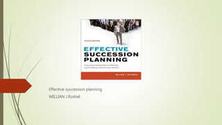 Effective succession planning
WILLIAN J.Rothel
 