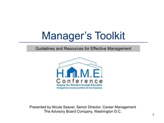 1 Manager’s Toolkit Guidelines and Resources for Effective Management  Presented by Nicole Seaver, Senior Director, Career Management The Advisory Board Company, Washington D.C. 