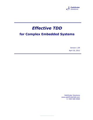 Effective TDD
for Complex Embedded Systems



                               Version 1.09
                             April 30, 2012




                       Pathfinder Solutions
                     www.pathfindertdd.com
                         +1 508-568-0068
 