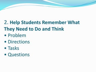 2. Help Students Remember What
They Need to Do and Think
• Problem
• Directions
• Tasks
• Questions
 