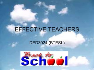 EFFECTIVE TEACHERS 
DED3024 (BTESL) 
 
