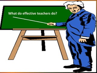 What do effective teachers do?
 