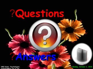 ?QuestionsQuestions
?AnswersAnswers
Monday, October 1, 2018Monday, October 1, 2018SMS Kabir, Psychologist;SMS Kabir, Psychologist;
38
 