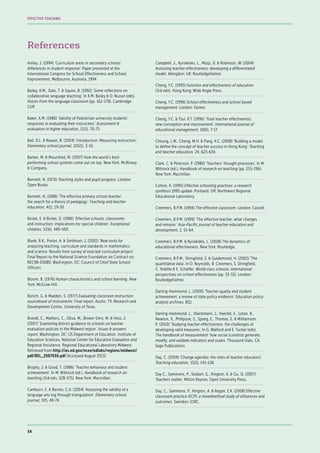 References
Ainley, J. (1994) ‘Curriculum areas in secondary schools:
differences in student response’. Paper presented at the
International Congress for School Effectiveness and School
Improvement, Melbourne, Australia, 1994.
Bailey, K.M., Dale, T. & Squire, B. (1992) ‘Some reflections on
collaborative language teaching’. In K.M. Bailey & D. Nunan (eds),
Voices from the language classroom (pp. 162-178). Cambridge:
CUP.
Baker, A.M. (1986) ‘Validity of Palestinian university students’
responses in evaluating their instructors’. Assessment &
evaluation in higher education, 11(1), 70-75.
Ball, D.L. & Rowan, B. (2004) ‘Introduction: Measuring instruction’.
Elementary school journal, 105(1), 3-10.
Barber, M. & Mourshed, M. (2007) How the world’s best-
performing school systems come out on top. New York: McKinsey
& Company.
Bennett, N. (1976) Teaching styles and pupil progress. London:
Open Books.
Bennett, N. (1988) ‘The effective primary school teacher:
the search for a theory of pedagogy’. Teaching and teacher
education, 4(1), 19-30.
Bickel, E. & Bickel, D. (1986) ‘Effective schools, classrooms
and instruction: implications for special children’. Exceptional
children, 52(6), 489-500.
Blank, R.K., Porter, A. & Smithson, J. (2001) ‘New tools for
analyzing teaching, curriculum and standards in mathematics
and science. Results from survey of enacted curriculum project’.
Final Report to the National Science Foundation on Contract no.
REC98-03080. Washington, DC: Council of Chief State School
Officers.
Bloom, B. (1976) Human characteristics and school learning. New
York: McGraw Hill.
Borich, G. & Madden, S. (1977) Evaluating classroom instruction:
sourcebook of instruments. Final report. Austin, TX: Research and
Development Centre, University of Texas.
Brandt, C., Mathers, C., Oliva, M., Brown-Sims, M. & Hess, J.
(2007) ‘Examining district guidance to schools on teacher
evaluation policies in the Midwest region’. Issues & answers
report. Washington, DC: US Department of Education, Institute of
Education Sciences, National Center for Education Evaluation and
Regional Assistance, Regional Educational Laboratory Midwest.
Retrieved from http://ies.ed.gov/ncee/edlabs/regions/midwest/
pdf/REL_2007030.pdf [Accessed August 2013]
Brophy, J. & Good, T. (1986) ‘Teacher behaviour and student
achievement’. In M. Wittrock (ed.), Handbook of research on
teaching (3rd edn, 328-375). New York: Macmillan.
Camburn, E. & Barnes, C.A. (2004) ‘Assessing the validity of a
language arts log through triangulation’. Elementary school
journal, 105, 49-74.
Campbell, J., Kyriakides, L., Muijs, D. & Robinson, W. (2004)
Assessing teacher effectiveness: developing a differentiated
model. Abingdon, UK: RoutledgeFalmer.
Cheng, Y.C. (1995) Function and effectiveness of education
(3rd edn). Hong Kong: Wide Angle Press.
Cheng, Y.C. (1996) School effectiveness and school based
management. London: Falmer.
Cheng, Y.C. & Tsui, K.T. (1996) ‘Total teacher effectiveness:
new conception and improvement’. International journal of
educational management, 10(6), 7-17.
Cheung, L.M., Cheng, M.H. & Pang, K.C. (2008) ‘Building a model
to define the concept of teacher success in Hong Kong’. Teaching
and teacher education, 24, 623-634.
Clark, C. & Peterson, P. (1986) ‘Teachers’ thought processes’. In M.
Wittrock (ed.), Handbook of research on teaching (pp. 255-296).
New York: Macmillan.
Cotton, K. (1995) Effective schooling practices: a research
synthesis 1995 update. Portland, OR: Northwest Regional
Educational Laboratory.
Creemers, B.P.M. (1994) The effective classroom. London: Cassell.
Creemers, B.P.M. (1999) ‘The effective teacher: what changes
and remains’. Asia-Pacific journal of teacher education and
development, 2, 51-64.
Creemers, B.P.M. & Kyriakides, L. (2008) The dynamics of
educational effectiveness. New York: Routledge.
Creemers, B.P.M., Stringfield, S. & Guldemond, H. (2002) ‘The
quantitative data’. In D. Reynolds, B. Creemers, S. Stringfield,
C. Teddlie & E. Schaffer, World class schools: international
perspectives on school effectiveness (pp. 33-55). London:
RoutledgeFalmer.
Darling-Hammond, L. (2000) ‘Teacher quality and student
achievement: a review of state policy evidence’. Education policy
analysis archives, 8(1).
Darling-Hammond, L., Dieckmann, J., Haertel, E., Lotan, R.,
Newton, X., Philipose, S., Spang, E., Thomas, E. & Williamson,
P. (2010) ‘Studying teacher effectiveness: the challenges of
developing valid measures’. In G. Walford and E. Tucker (eds),
The handbook of measurement: how social scientists generate,
modify, and validate indicators and scales. Thousand Oaks, CA:
Sage Publications.
Day, C. (2004) ‘Change agendas: the roles of teacher educators’.
Teaching education, 15(2), 145-158.
Day C., Sammons, P., Stobart, G., Kington, A. & Gu, Q. (2007)
Teachers matter. Milton Keynes: Open University Press.
Day, C., Sammons, P., Kington, A. & Regan, E.K. (2008) Effective
classroom practice (ECP): a mixedmethod study of influences and
outcomes. Swindon: ESRC.
54
EFFECTIVE TEACHING
 