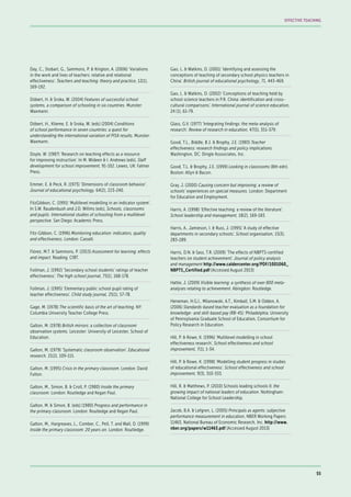 Day, C., Stobart, G., Sammons, P. & Kington, A. (2006) ‘Variations
in the work and lives of teachers: relative and relational
effectiveness’. Teachers and teaching: theory and practice, 12(1),
169-192.
Döbert, H. & Sroka, W. (2004) Features of successful school
systems, a comparison of schooling in six countries. Munster:
Waxmann.
Döbert, H., Klieme, E. & Sroka, W. (eds) (2004) Conditions
of school performance in seven countries: a quest for
understanding the international variation of PISA results. Munster:
Waxmann.
Doyle, W. (1987) ‘Research on teaching effects as a resource
for improving instruction’. In M. Wideen & I. Andrews (eds), Staff
development for school improvement, 91-102. Lewes, UK: Falmer
Press.
Emmer, E. & Peck, R. (1973) ‘Dimensions of classroom behavior’.
Journal of educational psychology, 64(2), 223-240.
FitzGibbon, C. (1991) ‘Multilevel modelling in an indicator system’.
In S.W. Raudenbush and J.D. Willms (eds), Schools, classrooms
and pupils. International studies of schooling from a multilevel
perspective. San Diego: Academic Press.
Fitz-Gibbon, C. (1996) Monitoring education: indicators, quality
and effectiveness. London: Cassell.
Flórez, M.T. & Sammons, P. (2013) Assessment for learning: effects
and impact. Reading: CfBT.
Follman, J. (1992) ‘Secondary school students’ ratings of teacher
effectiveness’. The high school journal, 75(1), 168-178.
Follman, J. (1995) ‘Elementary public school pupil rating of
teacher effectiveness’. Child study journal, 25(1), 57-78.
Gage, M. (1978) The scientific basis of the art of teaching. NY:
Columbia University Teacher College Press.
Galton, M. (1978) British mirrors: a collection of classroom
observation systems. Leicester: University of Leicester, School of
Education.
Galton, M. (1979) ‘Systematic classroom observation’. Educational
research, 21(2), 109-115.
Galton, M. (1995) Crisis in the primary classroom. London: David
Fulton.
Galton, M., Simon, B. & Croll, P. (1980) Inside the primary
classroom. London: Routledge and Kegan Paul.
Galton, M. & Simon, B. (eds) (1980) Progress and performance in
the primary classroom. London: Routledge and Kegan Paul.
Galton, M., Hargreaves, L., Comber, C., Pell, T. and Wall, D. (1999)
Inside the primary classroom: 20 years on. London: Routledge.
Gao, L. & Watkins, D. (2001) ‘Identifying and assessing the
conceptions of teaching of secondary school physics teachers in
China’. British journal of educational psychology, 71, 443-469.
Gao, L. & Watkins, D. (2002) ‘Conceptions of teaching held by
school science teachers in P.R. China: identification and cross-
cultural comparisons’. International journal of science education,
24 (1), 61-79.
Glass, G.V. (1977) ‘Integrating findings: the meta-analysis of
research’. Review of research in education, 47(5), 351-379.
Good, T.L., Biddle, B J. & Brophy, J.E. (1983) Teacher
effectiveness: research findings and policy implications.
Washington, DC: Dingle Asssociates, Inc.
Good, T.L. & Brophy, J.E. (1999) Looking in classrooms (8th edn).
Boston: Allyn & Bacon.
Gray, J. (2000) Causing concern but improving: a review of
schools’ experiences on special measures. London: Department
for Education and Employment.
Harris, A. (1998) ‘Effective teaching: a review of the literature’.
School leadership and management, 18(2), 169-183.
Harris, A., Jamieson, I. & Russ, J. (1995) ‘A study of effective
departments in secondary schools’. School organisation, 15(3),
283-289.
Harris, D.N. & Sass, T.R. (2009) ‘The effects of NBPTS-certified
teachers on student achievement’. Journal of policy analysis
and management http://www.caldercenter.org/PDF/1001060_
NBPTS_Certified.pdf [Accessed August 2013]
Hattie, J. (2009) Visible learning: a synthesis of over 800 meta-
analyses relating to achievement. Abingdon: Routledge.
Heneman, H.G.I., Milanowski, A.T., Kimball, S.M. & Odden, A.
(2006) Standards-based teacher evaluation as a foundation for
knowledge- and skill-based pay (RB-45). Philadelphia: University
of Pennsylvania Graduate School of Education, Consortium for
Policy Research in Education.
Hill, P. & Rowe, K. (1996) ‘Multilevel modelling in school
effectiveness research’, School effectiveness and school
improvement, 7(1), 1-34.
Hill, P. & Rowe, K. (1998) ‘Modelling student progress in studies
of educational effectiveness’. School effectiveness and school
improvement, 9(3), 310-333.
Hill, R. & Matthews, P. (2010) Schools leading schools II: the
growing impact of national leaders of education. Nottingham:
National College for School Leadership.
Jacob, B.A. & Lefgren, L. (2005) Principals as agents: subjective
performance measurement in education, NBER Working Papers
11463, National Bureau of Economic Research, Inc. http://www.
nber.org/papers/w11463.pdf [Accessed August 2013]
55
EFFECTIVE TEACHING
 