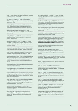 McBer, H. (2000) Research into teacher effectiveness: a model of
teacher effectiveness. London: DfEE.
McCaffrey, D.F., Lockwood, J.R., Koretz, D.M. & Hamilton, L.S.
(2003) Evaluating value-added models for teacher accountability.
Santa Monica: RAND.
McCaffrey, D.F., Lockwood, J.R., Koretz, D.M. & Hamilton, L.S.
(2004) ‘Models for value-added modelling of teacher effects’.
Journal of educational and behavioural statistics, 29(1), 67-101.
Medley, D.M. (1982) ‘Teacher effectiveness’. In H. Mitzel,
Encyclopedia of educational research (5th edn, pp. 1841-51). New
York: Free Press.
Medley, D.M. & Coker, H. (1987) ‘The accuracy of principals’
judgments of teacher performance’. Journal of educational
research, 80(4), 242-247.
Meehan, M.L., Cowley, K.S., Finch, N., Chadwick, K., Ermolov,
L.D. & Riffle, J.S. (2004) Special strategies observation system –
revised: a useful tool for educational research and evaluation.
Charleston, WV: AEL.
Mortimore, P., Sammons, P., Stoll, L., Lewis, D. & Ecob, R. (1988)
School matters: the junior years. Wells, Somerset: Open Books.
Moses, I. (1986) ‘Self and student evaluation of academic staff’.
Assessment & evaluation in higher education, 11(1), 76-86.
Muijs, D. & Reynolds, D. (2000) ‘School effectiveness and teacher
effectiveness in mathematics: some preliminary findings from
the evaluation of the Mathematics Enhancement programme
(Primary)’. School effectiveness and school improvement, 11(3),
273-303.
Muijs, D. & Reynolds, D. (2005) Effective teaching: evidence and
practice (2nd edn). London: Sage.
Muijs, D. & Reynolds, D. (2011) Effective teaching: evidence and
practice (3rd edn). London: Sage.
Mullens, J. (1995) Classroom instructional processes: a review of
existing measurement approaches and their applicability for the
teacher follow-up survey (NCES 95-15). Washington, DC: National
Center for Education Statistics.
Muñoz, M. & Chang, F. (2007) ‘The elusive relationship between
teacher characteristics and student academic growth: a
longitudinal multilevel model for change’. Journal of personnel
evaluation in education, 20, 147-164.
Murray, H.G. (1997) ‘Does evaluation of teaching lead to
improvement of teaching?’ International journal for academic
development, 2(1), 8-23.
NICHD (2001) Fifth grade school observation procedures
manual; NICHD study of early child care and youth development.
Rockville, MD: National Institute of Child Health and Human
Development.
Nye, B., Konstantopoulos, S. & Hedges, L.V. (2004) ‘How large
are teacher effects?’ Educational evaluation and policy analysis,
26(3), 237-257.
Ober, R., Wood, S. & Cunningham, G. (1970) ‘Simultaneous use
of four different observational systems to assess student teacher
classroom behavior’. Paper presented at the annual meeting of
AERA, Minneapolis, March 1970.
Office for Standards in Education (Ofsted) (1994) Primary matters:
a discussion on teaching and learning in primary schools.
London: Ofsted.
Ofsted (2002) Organising the daily mathematics lesson in mixed
Reception/Year 1 classes. London: Ofsted.
Ofsted (2009a) The annual report of Her Majesty’s chief inspector
of education, children’s services and skills 2008/09. London:
Ofsted. Retrieved from http://www.ofsted.gov.uk/resources/
annual-reportof-her-majestys-chief-inspector-of-education-
childrens-services-and-skills-200809 [Accessed August 2013]
Ofsted (2009b) Twenty outstanding primary schools: excelling
against the odds. London: Ofsted.
Opdenakke, M-C. & Van Damme, J. (2006) ‘Teacher
characteristics and teaching styles as effectiveness enhancing
factors of classroom practice’. Teaching and teacher education,
22(1), 1-21.
Patrick, J. & Smart, R.M. (1998) ‘An empirical evaluation of teacher
effectiveness: the emergence of three critical factors’. Assessment
and evaluation in higher education, 23(2), 165-178.
Philpott, J. (2009) Captivating your class: effective teaching skills.
London: Continuum.
Pianta, R.C. & Hamre, B.K. (2009a) ‘Conceptualization,
measurement, and improvement of classroom processes:
standardized observation can leverage capacity’. [2] Educational
researcher, 38, 109-119.
Pianta, R.C. & Hamre, B.K. (2009b) ‘A lot of students and their
teachers need support: using a common framework to observe
teacher practices might help’. Educational researcher, 38, vol. 7,
546-548.
Porter, A. & Brophy, J. (1988) ‘Synthesis of research on good
teaching: insights from the work of the Institute for Research on
Teaching’. Educational leadership, 46, 74-85.
Pratt, D., Kelly, M. & Wong, W. (1999) ‘Chinese conceptions of
effective teaching in Hong Kong: towards culturally sensitive
evaluation of teaching’. International journal of lifelong
education, 18(4), 241-258.
Quality Assurance Division (2008) Performance indicators for
Hong Kong schools 2008 with evidence of performance for
secondary, primary and special schools. Hong Kong: Education
Bureau.
57
EFFECTIVE TEACHING
 