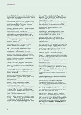 Ramsden, P. (1991) ‘A performance indicator of teaching quality in
higher education: the course experience questionnaire’. Studies in
higher education, 16(2), 129-150.
Reynolds, D. (2006) ‘World class schools: some methodological
and substantive findings and implications of the International
School Effectiveness Research Project (ISERP)’. Educational
research and evaluation,12(6), 535-560.
Reynolds, D., Creemers, B., Stringfield, S., Teddlie, C. & Schaffer,
G. (eds) (2002) World class schools: international perspectives on
school effectiveness. London: RoutledgeFalmer.
Rosenshine, B. (1970) ‘The stability of teacher effects upon
student achievement’. Review of educational research, 40, 647-
662.
Rosenshine, B. (1971) Teaching behaviours and student
achievement. London: NFER.
Rosenshine, B. (1983) ‘Teaching functions in instructional
programs’. Elementary school journal, 83(4), 335-351
Rowe, K. (2006) ‘Effective teaching practices for students
with and without learning difficulties: issues and implications’.
Australian journal of learning disabilities, 11(3), 99-115.
Sammons, P. (1996) ‘Complexities in the judgement of school
effectiveness’. Educational research and evaluation, 2(2), 113-49.
Sammons, P. (1999) School effectiveness: coming of age in the
21st century. Lisse: Swets & Zeitlinger.
Sammons, P. (2007) School effectiveness and equity: making
connections. A review of school effectiveness and improvement
research and its implications for practitioners and policy makers.
Reading: CfBT.
Sammons, P. (2008) ‘Zero tolerance of failure and New Labour
approaches to school improvement in England’. Oxford review of
education, 34(6), 651-664.
Sammons, P. & Ko, J. (2008) Using systematic classroom
observation schedules to investigate effective teaching: overview
of quantitative findings. An Effective Classroom Practice project
report. Swindon: ESRC.
Sammons, P., Hillman, J. & Mortimore, P. (1995) Key
characteristics of effective schools: a review of school
effectiveness research. London: Ofsted.
Sammons, P., Taggart, B., Siraj-Blatchford, I., Sylva, K., Melhuish,
E. & Barreau, S. (2006) ‘The Effective Pre-school and Primary
Education 3-11 project (EPPE 3-11)’. Summary report – variations
in teacher and pupil behaviours in Year 5 classes. London: DfES/
Institute of Education, University of London.
Sammons, P., Sylva, K., Melhuish, E., Siraj-Blatchford, I., Taggart,
B., Grabbe, Y. & Barreau, S. (2007) ‘The Effective Pre-school and
Primary Education 3-11 Project (EPPE 3-11)’. Summary report –
influences on children’s attainment and progress in Key Stage 2:
cognitive outcomes in Year 5. Nottingham: DfES.
Sammons, P., Sylva, K., Siraj-Blatchford, I., Taggart, B., Smees, R.
& Melhuish, E. (2008) Exploring pupils’ views of primary school
in Year 5. An EPPE3-11 Research report. London: Institute of
Education, University of London.
Sammons, P., Thomas, S. & Mortimore, P. (1997) Forging links:
effective schools and effective departments. London: Sage.
Sanders, W. (1998) ‘Value-added assessment’. School
administrator, 11(3), 24-27.
Sanders, W. (2000) ‘Value-added assessment from student
achievement data: opportunities and hurdles’. Journal of
personnel evaluation in education, 14(4), 329-39.
Schaffer, E., Muijs, D., Kitson, C. & Reynolds, D. (1998)
Mathematics enhancement classroom observation record.
Newcastle upon Tyne: Educational Effectiveness and
Improvement Centre.
Schaffer, E., Nesselrodt, P. & Stringfield, S. (1991) ‘The groundings
of an observational instrument: the teacher behaviour – student
learning research base of the special strategies observation
system’. Kaohsiung, Taiwan: International research workshop,
26-27 Sept 1991, Kaohsiung Normal University.
Schaffer, E., Nesselrodt, P. & Stringfield, S. (1994) ‘The
contribution of classroom observation to school effectiveness
research’. In B. Creemers, P. Nesselrodt, E. Schaffer, S. Stringfield
& C. Teddlie (eds), Advances in school effectiveness research and
practice (pp. 133-150). Oxford: Pergamon Press.
Scheerens, J. (1992) Effective schooling: research, theory and
practice. London: Cassell.
Scheerens, J. (2004) Review of school and instructional
effectiveness research. Retrieved from http://unesdoc.unesco.
org/images/0014/001466/146695e.pdf [Accessed August 2013]
Scheerens, J. (2008) Review of research on school and
instructional effectiveness. Enschede, Netherlands: University of
Twente.
Scheerens, J. & Bosker, R. (1997) The foundation of educational
effectiveness. Oxford: Pergamon.
Scheerens, J., Vermeulen, C.J. & Pelgrum, W.J. (1989)
‘Generalizibility of instructional and school effectiveness
indicators across nations’. International journal of educational
research, 13(7), 789-800.
Siraj-Blatchford, I. (2010) ‘Learning in the home and at school:
how working class children “succeed against the odds”’. British
educational research journal, 36(3), 463-482.
Siraj-Blatchford, I., Shepard, D-L., Melhuish, E., Taggart, B.,
Sammons, P. & Sylva. K. (2011) Effective primary pedagogical
strategies in English and mathematics in Key Stage 2: a study of
Year 5 classroom practice from the EPPSE 3-6 longitudinal study.
Research Report DFE-RR129, Institute of Education, Birkbeck
(University of London) and University of Oxford. Retrieved from:
http://dera.ioe.ac.uk/3876/1/3876_DFE-RR129.pdf [Accessed
August 2013]
58
EFFECTIVE TEACHING
 