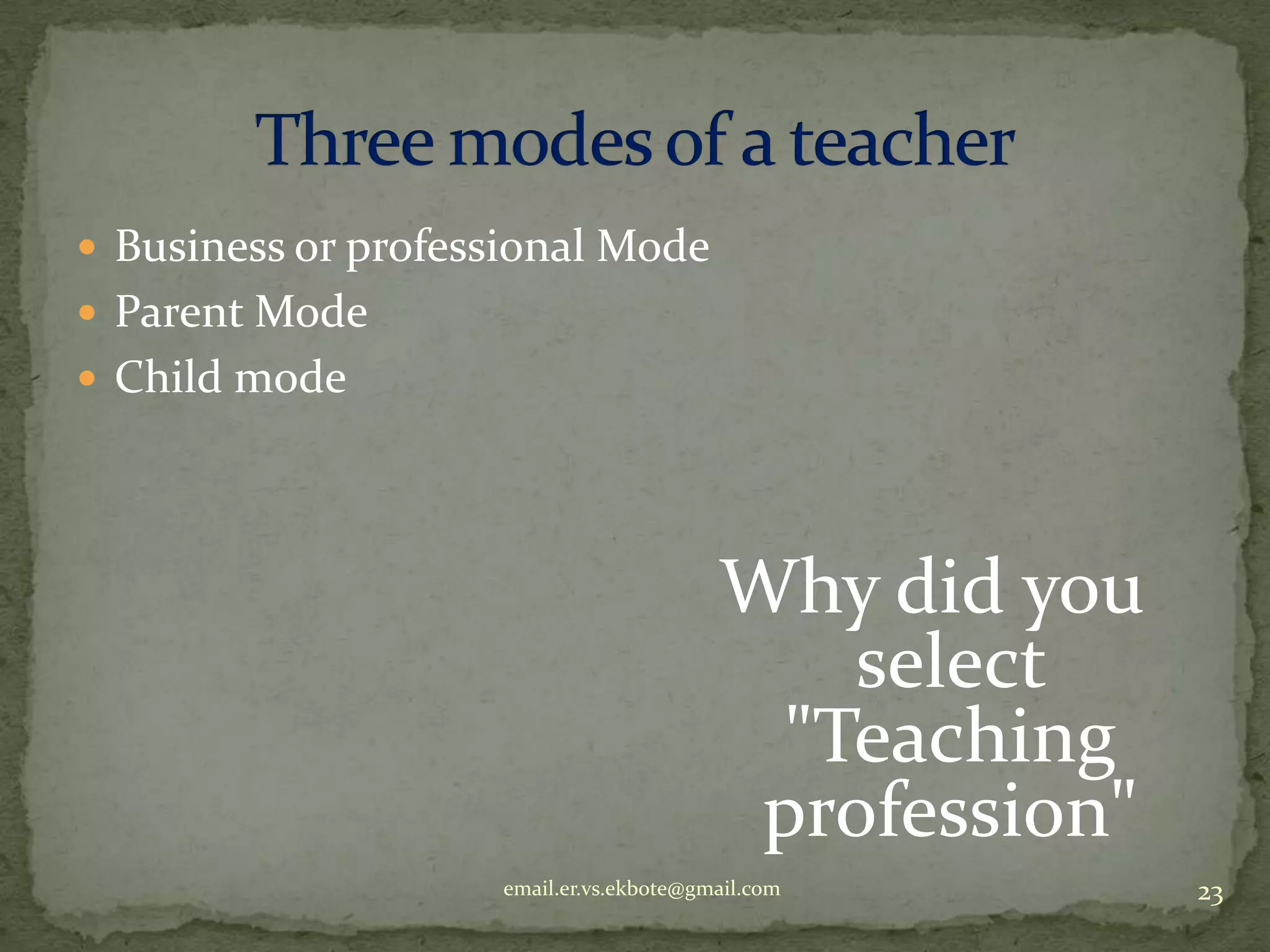  Business or professional Mode
 Parent Mode
 Child mode

Why did you
select
"Teaching
profession"
email.er.vs.ekbote@gmail.com

23

 