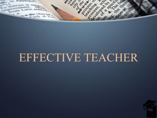 EFFECTIVE TEACHER
 
