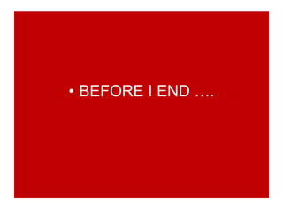 • BEFORE I END ….
 
