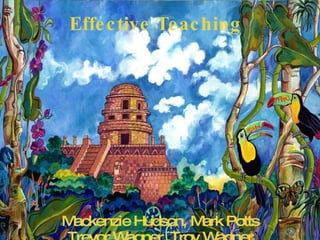 Effective Teaching Mackenzie Hudson, Mark Potts Trevor Wagner, Troy Wagner 