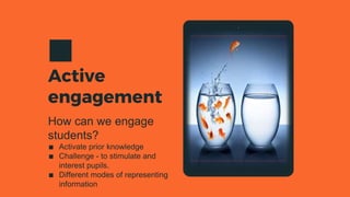 Place your screenshot here
How can we engage
students?
∎ Activate prior knowledge
∎ Challenge - to stimulate and
interest pupils.
∎ Different modes of representing
information
Active
engagement
 