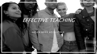 EFFECTIVE TEACHING
H EL EN MEEK &D OU G ID L E
 