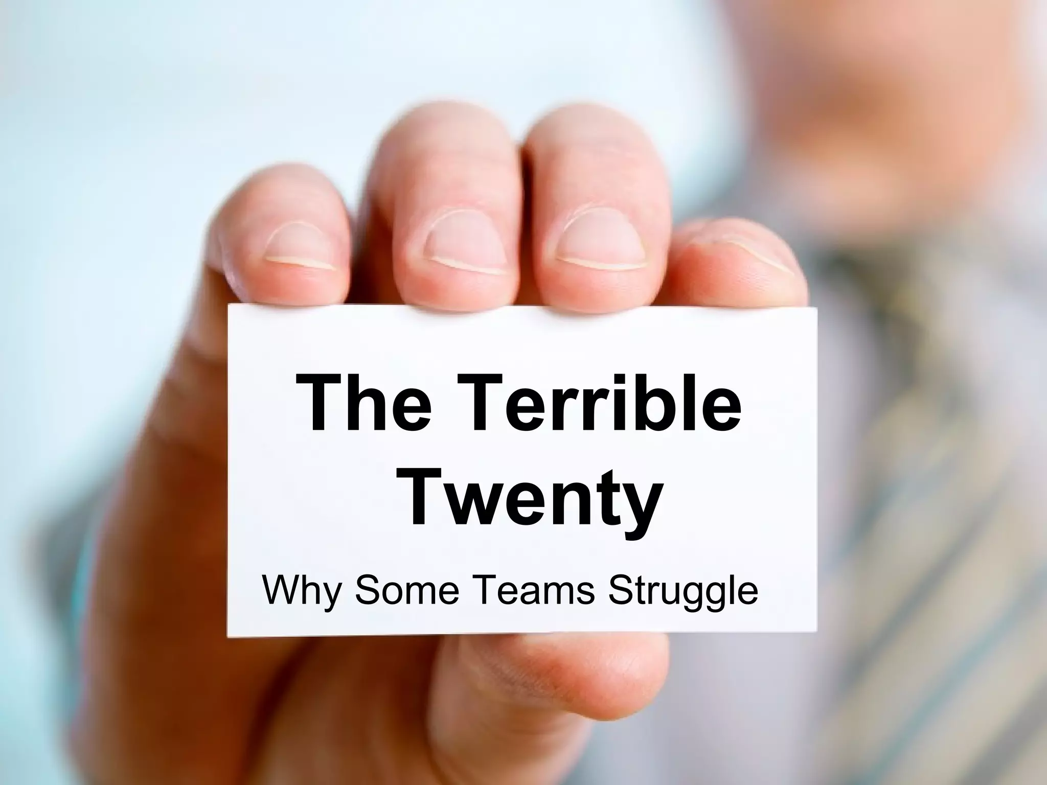 The Terrible
   Twenty
Why Some Teams Struggle
 