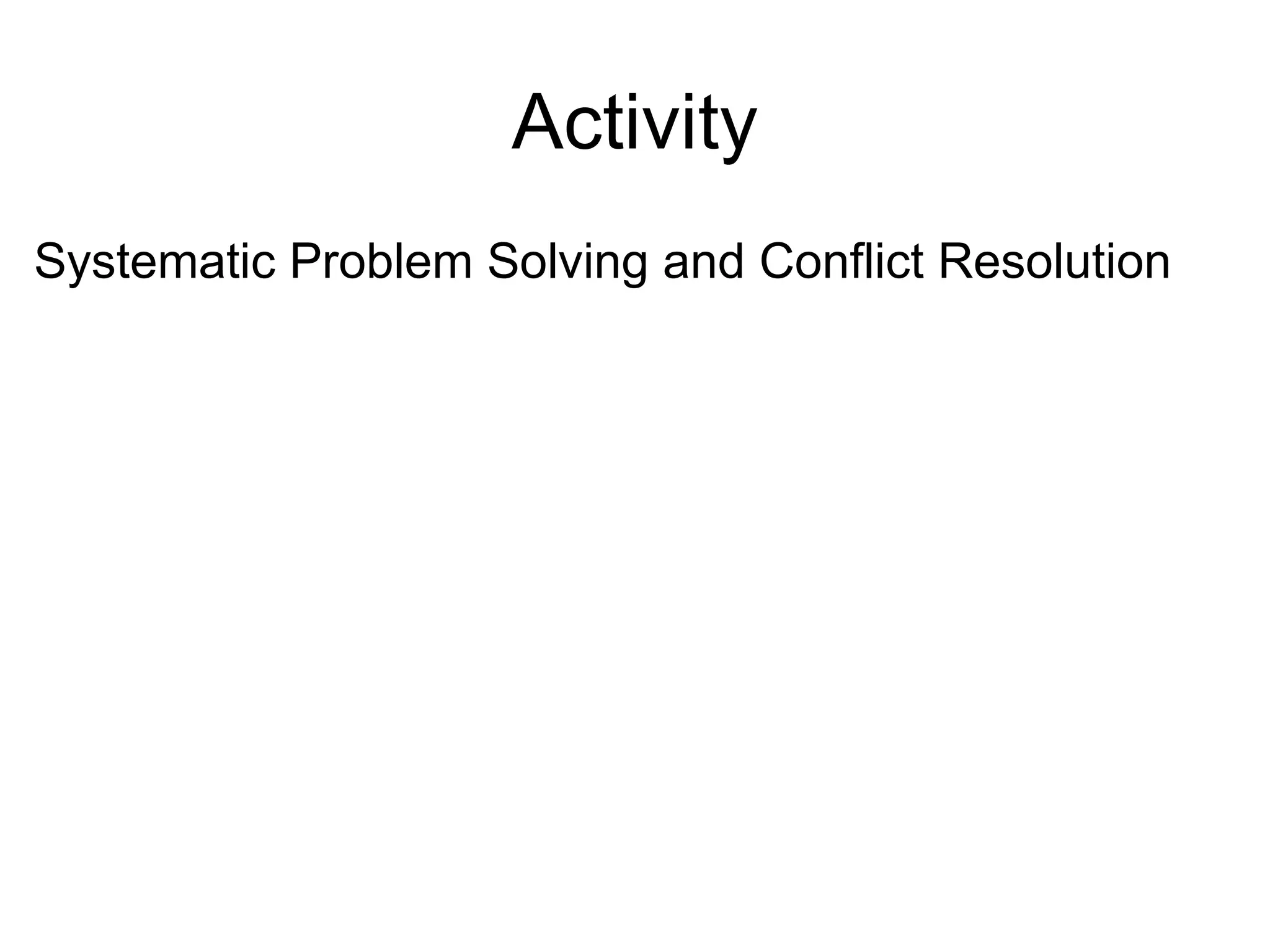 Activity
Systematic Problem Solving and Conflict Resolution
 