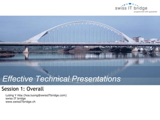 Lương Y Hòa (hoa.luong@swissITbridge.com) swiss IT bridge www.swissITbridge.ch Effective Technical Presentations Session 1:   Overall 