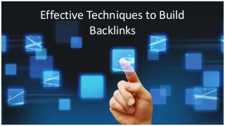 Effective Techniques to Build 
Backlinks 
 