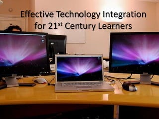 Effective Technology Integration for 21st Century Learners 