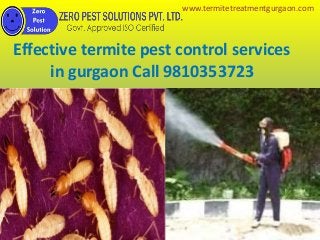 Effective termite pest control services
in gurgaon Call 9810353723
www.termitetreatmentgurgaon.com
 
