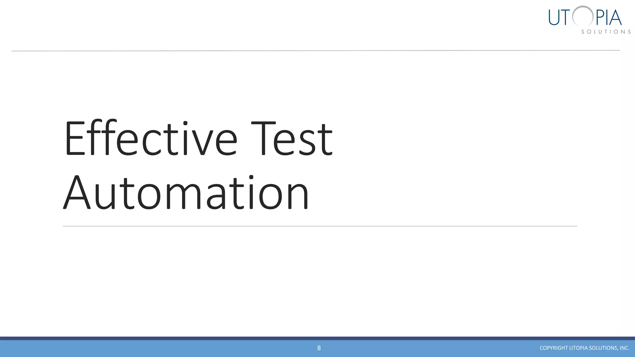 Effective Test
Automation
COPYRIGHT UTOPIA SOLUTIONS, INC.8
 