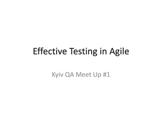 Effective Testing in Agile Kyiv QA Meet Up #1 