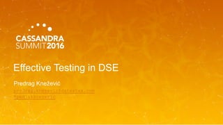 Effective  Testing  in  DSE
Predrag Knežević
predrag.knezevic@datastax.com
@pedjakknezevic
 