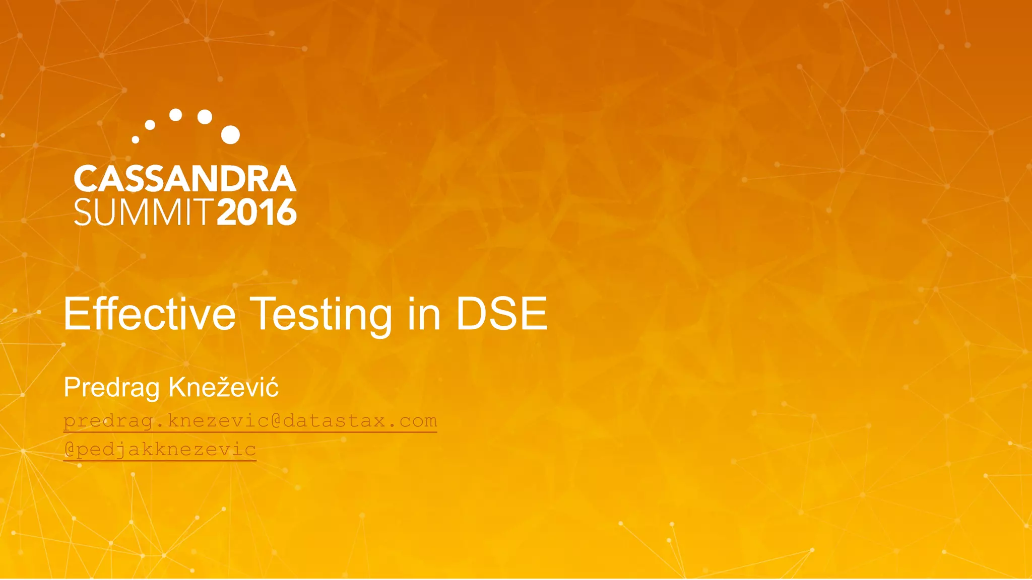 Effective  Testing  in  DSE
Predrag Knežević
predrag.knezevic@datastax.com
@pedjakknezevic
 