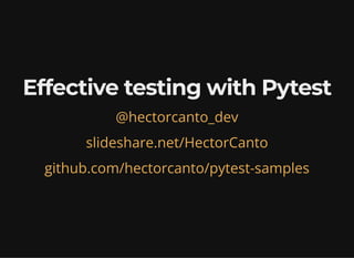 Effective testing with Pytest
@hectorcanto_dev
slideshare.net/HectorCanto
github.com/hectorcanto/pytest-samples
 