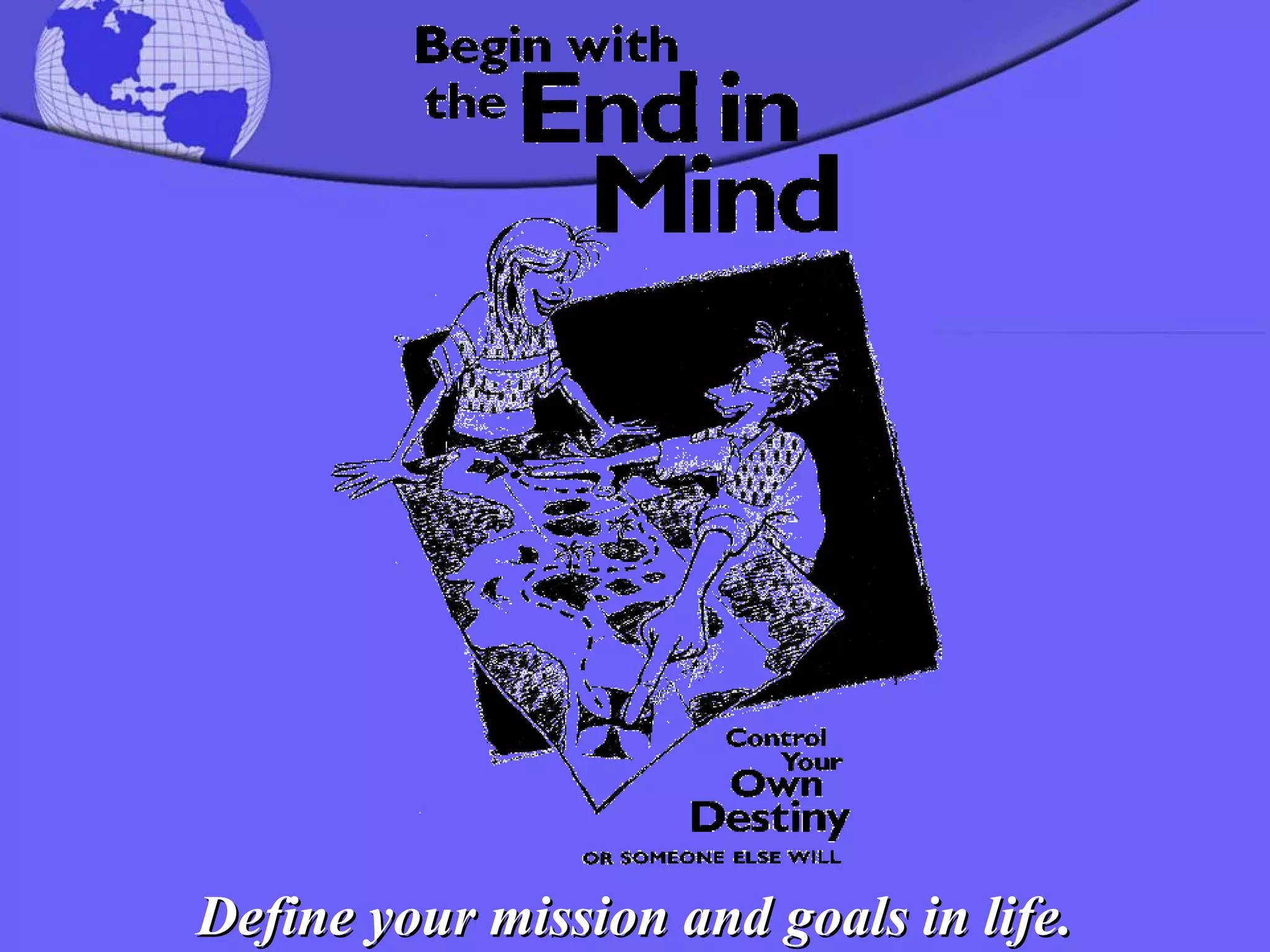 Define your mission and goals in life. 