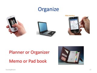 17
Organize
Faculty@share
Planner or Organizer
Memo or Pad book
 