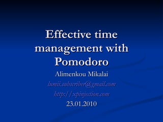 Effective time management with Pomodoro Alimenkou Mikalai [email_address] http://xpinjection.com 23.01.2010 