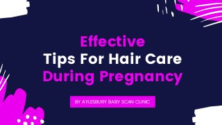 Effective
Tips For Hair Care
During Pregnancy
BY AYLESBURY BABY SCAN CLINIC
 