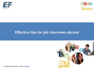 Effective tips for job interviews abroad
EF Global Future Series . More on ef.com
 