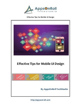 Effective Tips for Mobile UI Design
http://appsonroll.com
Effective Tips for Mobile UI Design
By AppsOnRoll TechStudio
 