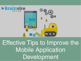 Effective Tips to Improve the
Mobile Application
Development
 