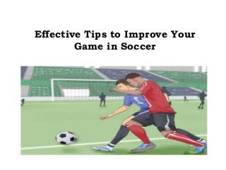 Effective Tips to Improve Your
Game in Soccer
 