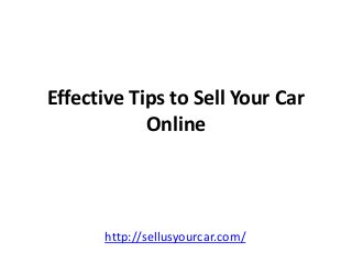 Effective Tips to Sell Your Car
Online
http://sellusyourcar.com/
 