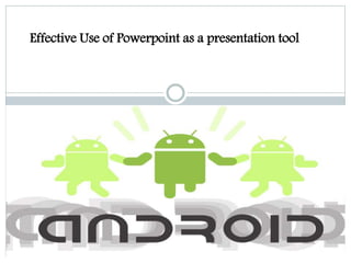Effective Use of Powerpoint as a presentation tool
 