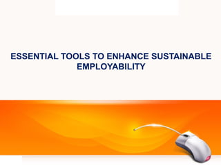 ESSENTIAL TOOLS TO ENHANCE SUSTAINABLE
EMPLOYABILITY
 