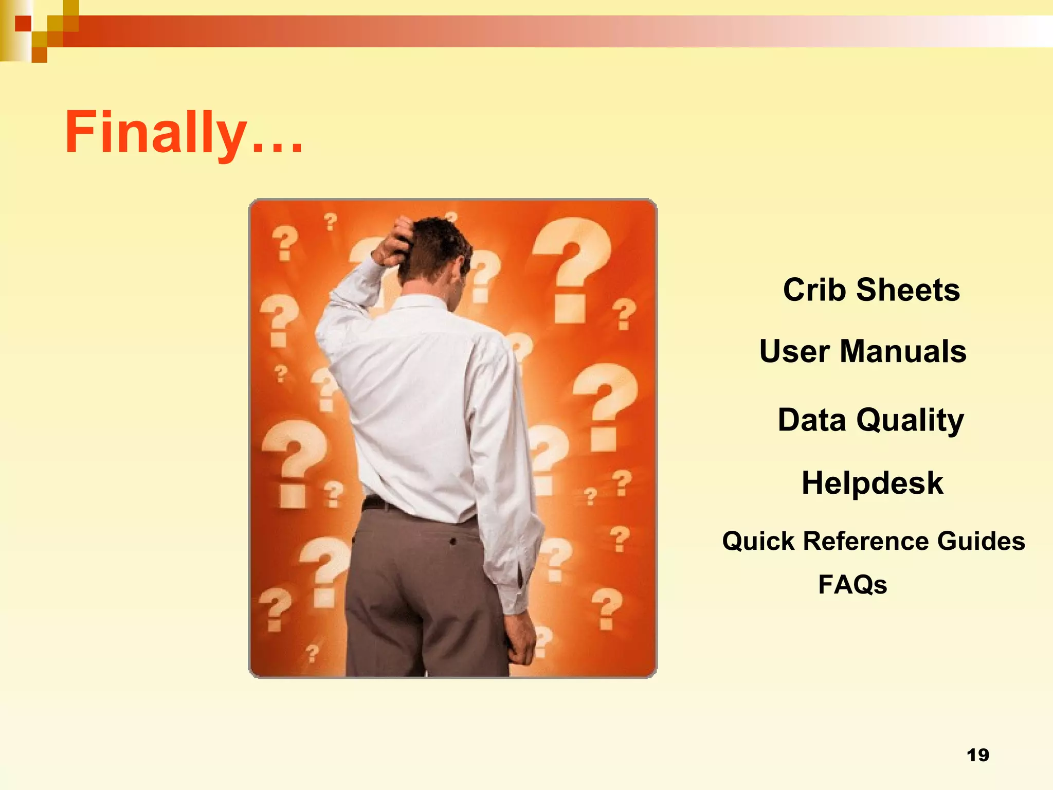Finally… Helpdesk Crib Sheets Data Quality Quick Reference Guides User Manuals FAQs 