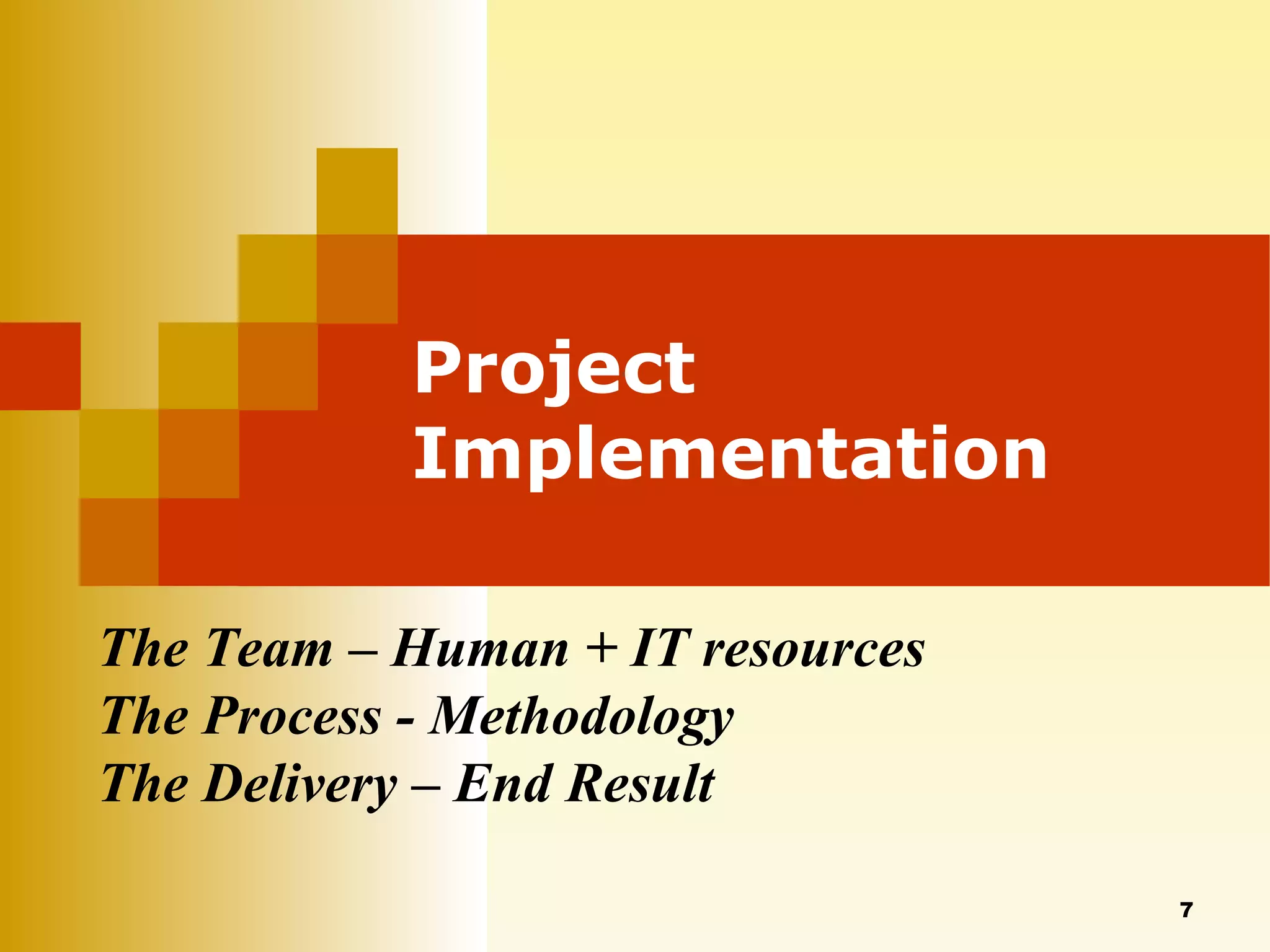 Project Implementation The Team – Human + IT resources The Process - Methodology The Delivery – End Result 