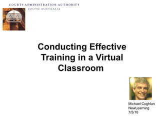 Conducting Effective Training in a Virtual Classroom  Michael Coghlan NewLearning 7/5/10 