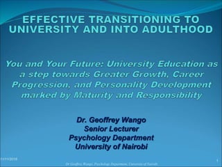11/11/2018
1
Dr Geoffrey Wango, Psychology Department, University of Nairobi
Dr. Geoffrey Wango
Senior Lecturer
Psychology Department
University of Nairobi
 