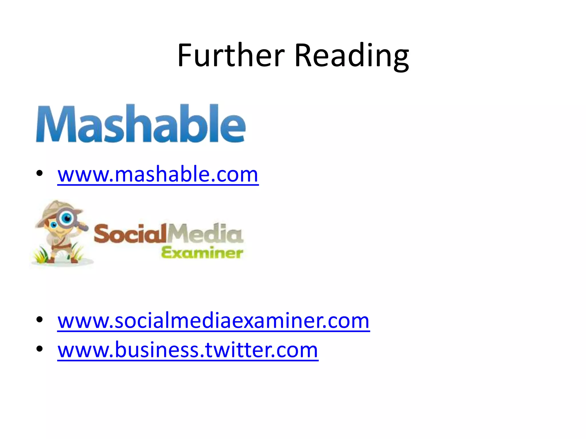 Further Reading


• www.mashable.com




• www.socialmediaexaminer.com
• www.business.twitter.com
 