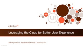 Leveraging the Cloud for Better User Experience


                          anthony franco | president and founder | @anthonyfranco
© 2012 EffectiveUI Inc.
 