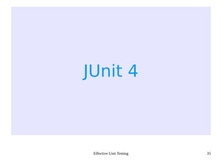 Effective Unit Testing 35
JUnit 4
 