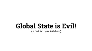 Global State is Evil!
(static variables)
 